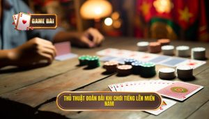 thủ thuật đoán bài khi chơi tiếng lên miền nam