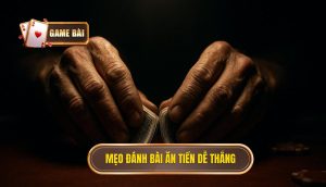 Mẹo đánh bài ăn tiền dễ thắng