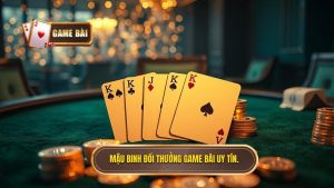 Mậu binh đổi thưởng GAME BÀI uy tín.