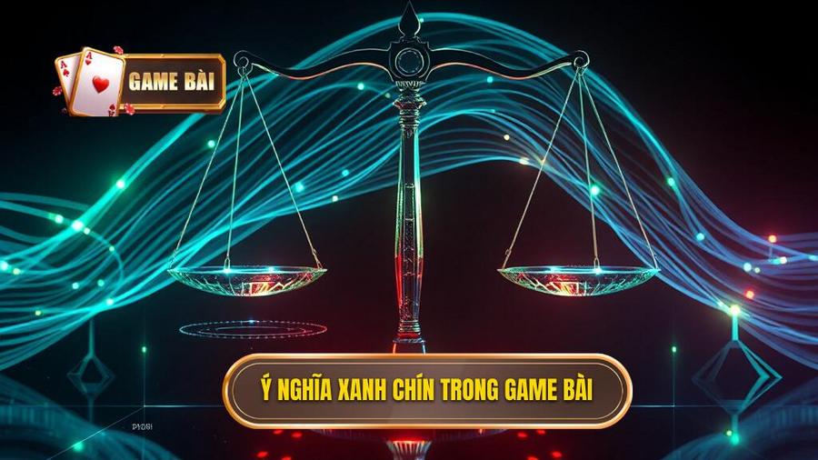 Phân tích khái niệm "Xanh Chín" trong giới game bài
