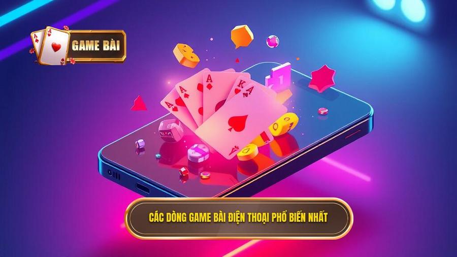 Phân tích các dòng game bài trên điện thoại phổ biến nhất hiện nay