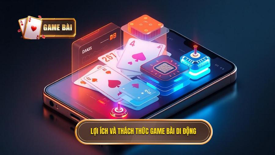 Đánh giá đa chiều: Lợi ích và những thách thức khi chơi game bài trên di động