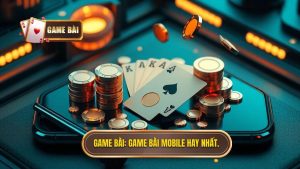 Khám Phá Thế Giới Game Bài Mobile Hay: Xu Hướng Và Lựa Chọn Đẳng Cấp 2024